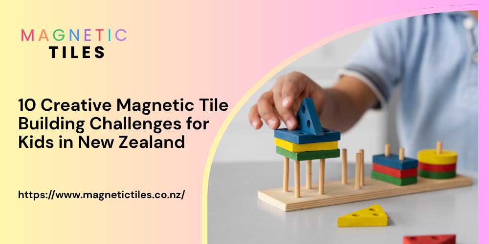 10 Creative Magnetic Tile  Building Challenges for  Kids in New Zealand