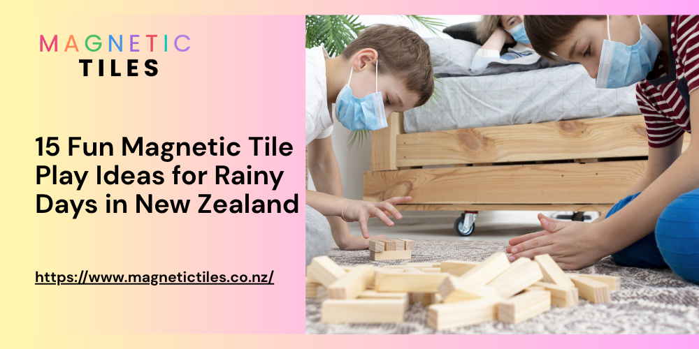 15 Fun Magnetic Tile Play Ideas for Rainy Days in New Zealand