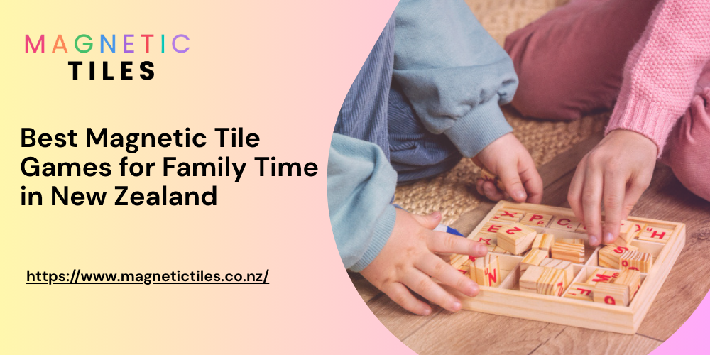Best Magnetic Tile Games for Family Time in New Zealand